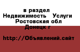  в раздел : Недвижимость » Услуги . Ростовская обл.,Донецк г.